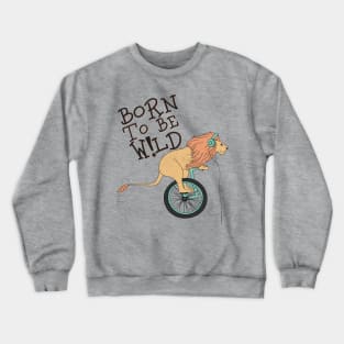 born to be wild Crewneck Sweatshirt